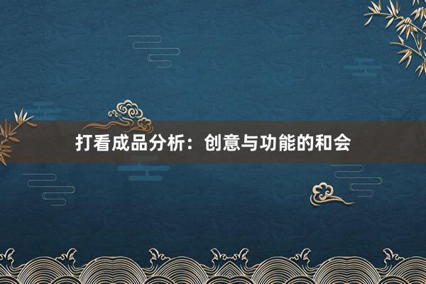打看成品分析：创意与功能的和会